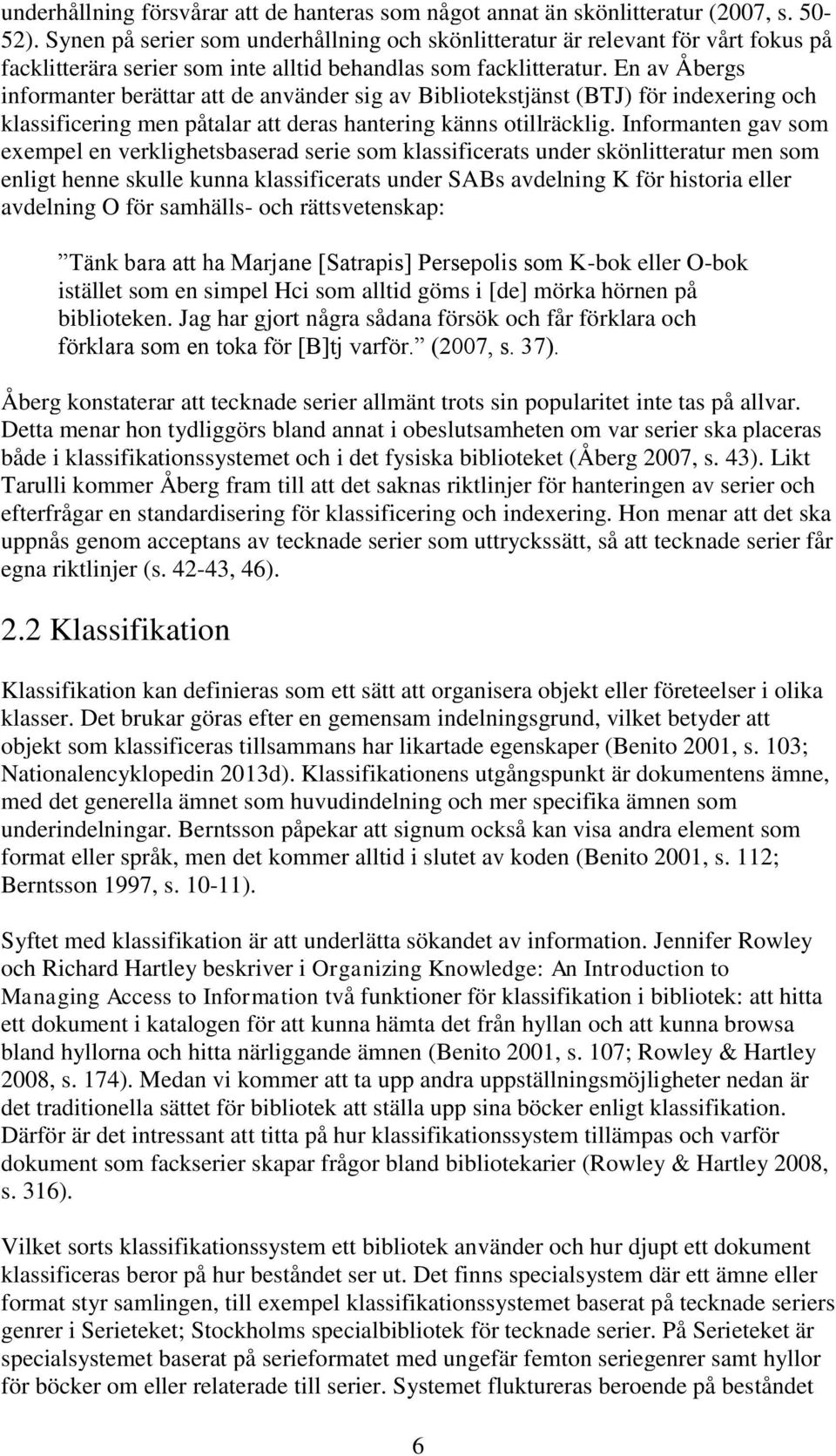 En av Åbergs informanter berättar att de använder sig av Bibliotekstjänst (BTJ) för indexering och klassificering men påtalar att deras hantering känns otillräcklig.