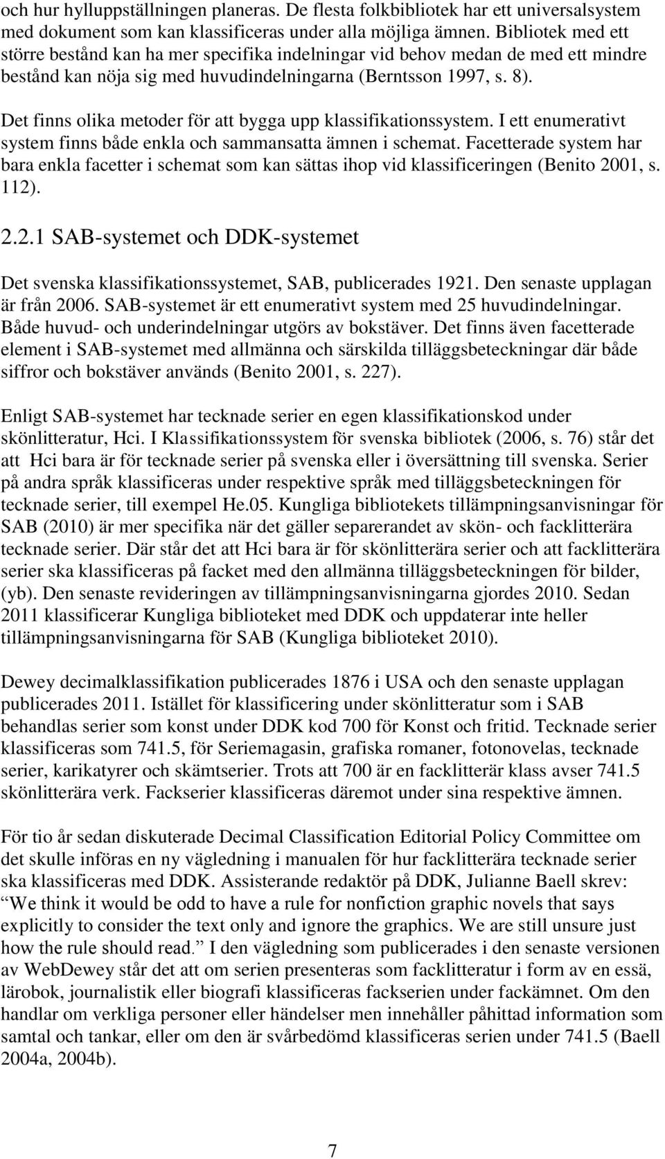 Det finns olika metoder för att bygga upp klassifikationssystem. I ett enumerativt system finns både enkla och sammansatta ämnen i schemat.