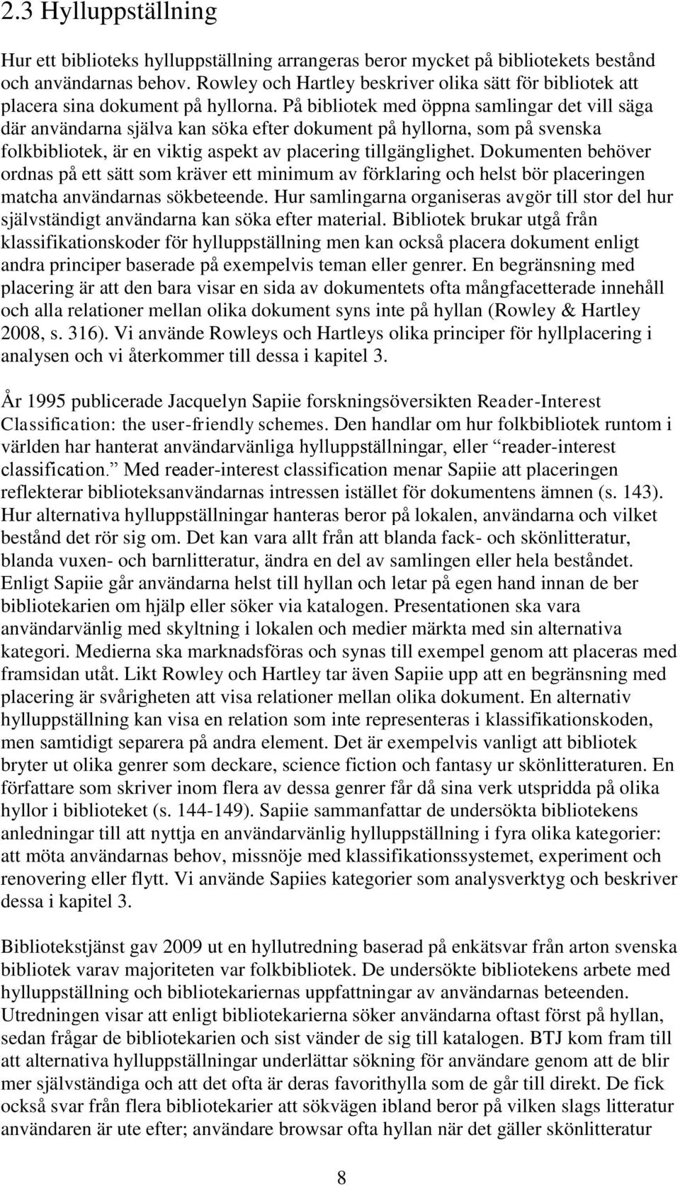 På bibliotek med öppna samlingar det vill säga där användarna själva kan söka efter dokument på hyllorna, som på svenska folkbibliotek, är en viktig aspekt av placering tillgänglighet.