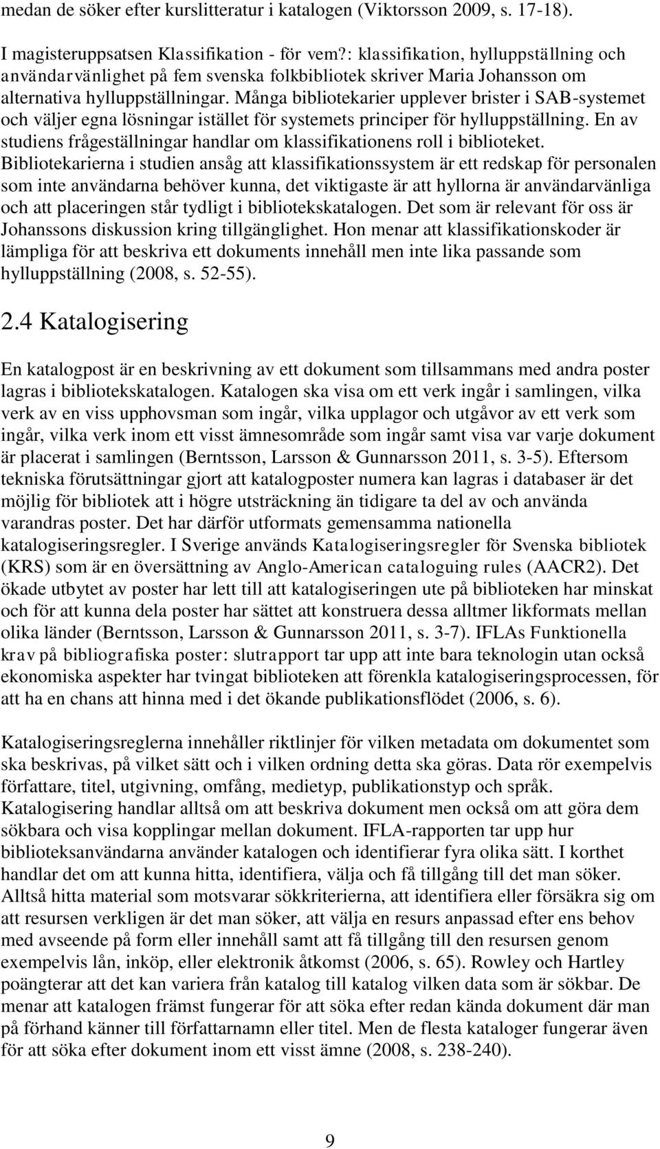 Många bibliotekarier upplever brister i SAB-systemet och väljer egna lösningar istället för systemets principer för hylluppställning.