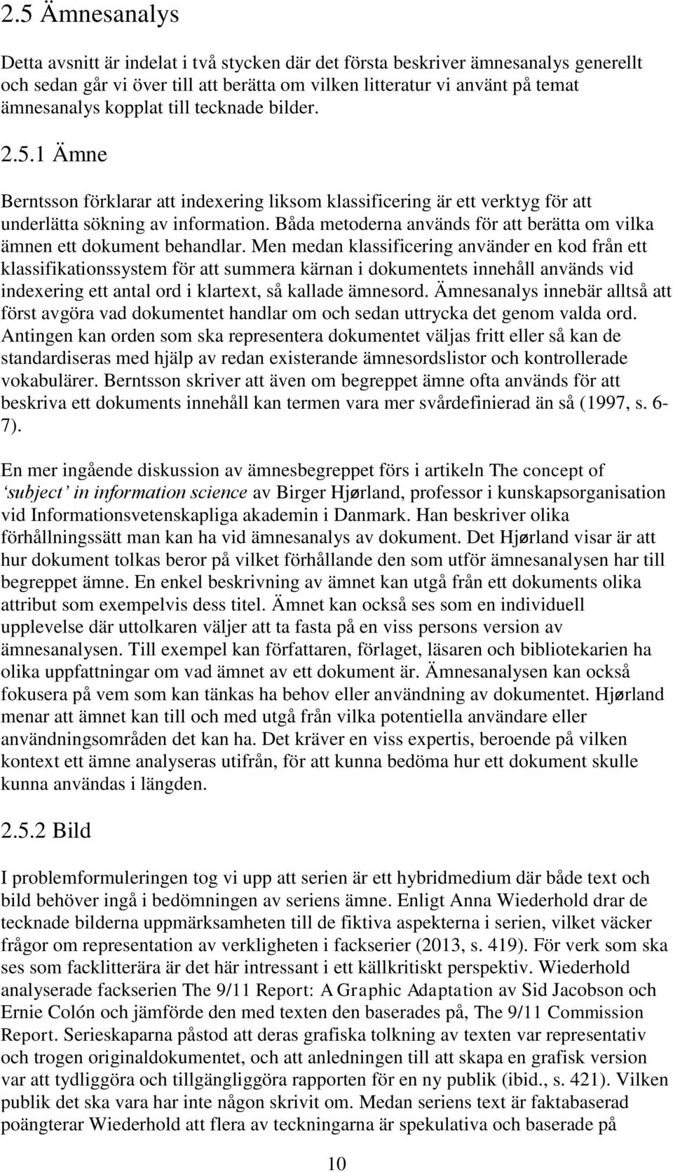 Båda metoderna används för att berätta om vilka ämnen ett dokument behandlar.