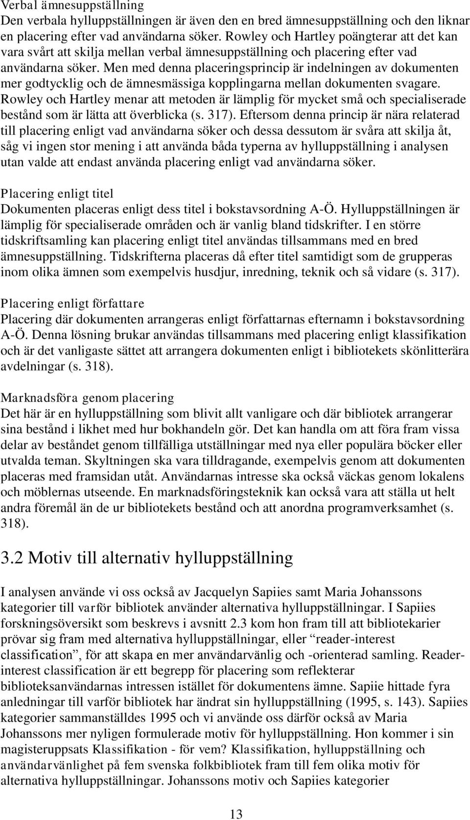 Men med denna placeringsprincip är indelningen av dokumenten mer godtycklig och de ämnesmässiga kopplingarna mellan dokumenten svagare.