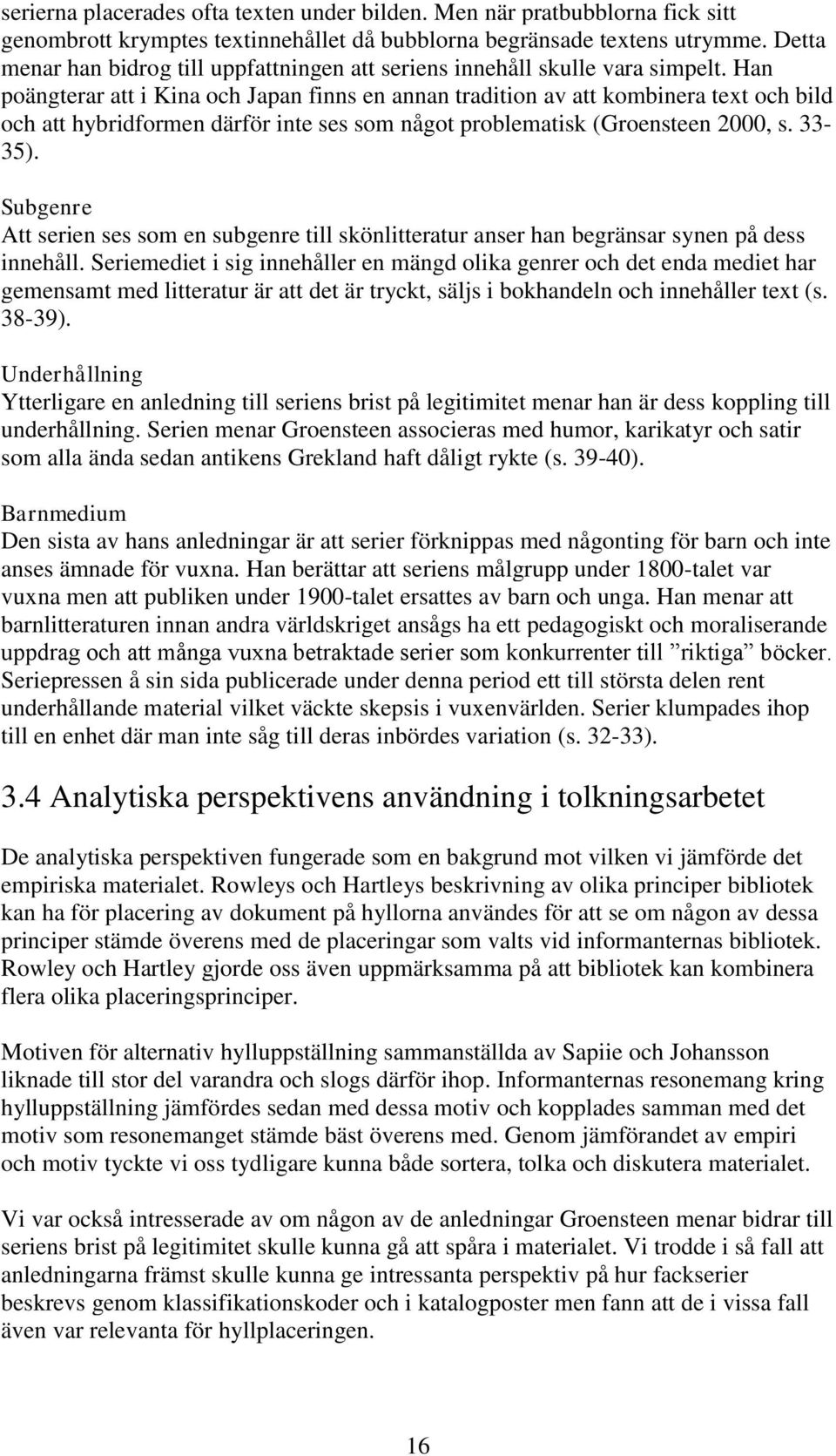 Han poängterar att i Kina och Japan finns en annan tradition av att kombinera text och bild och att hybridformen därför inte ses som något problematisk (Groensteen 2000, s. 33-35).