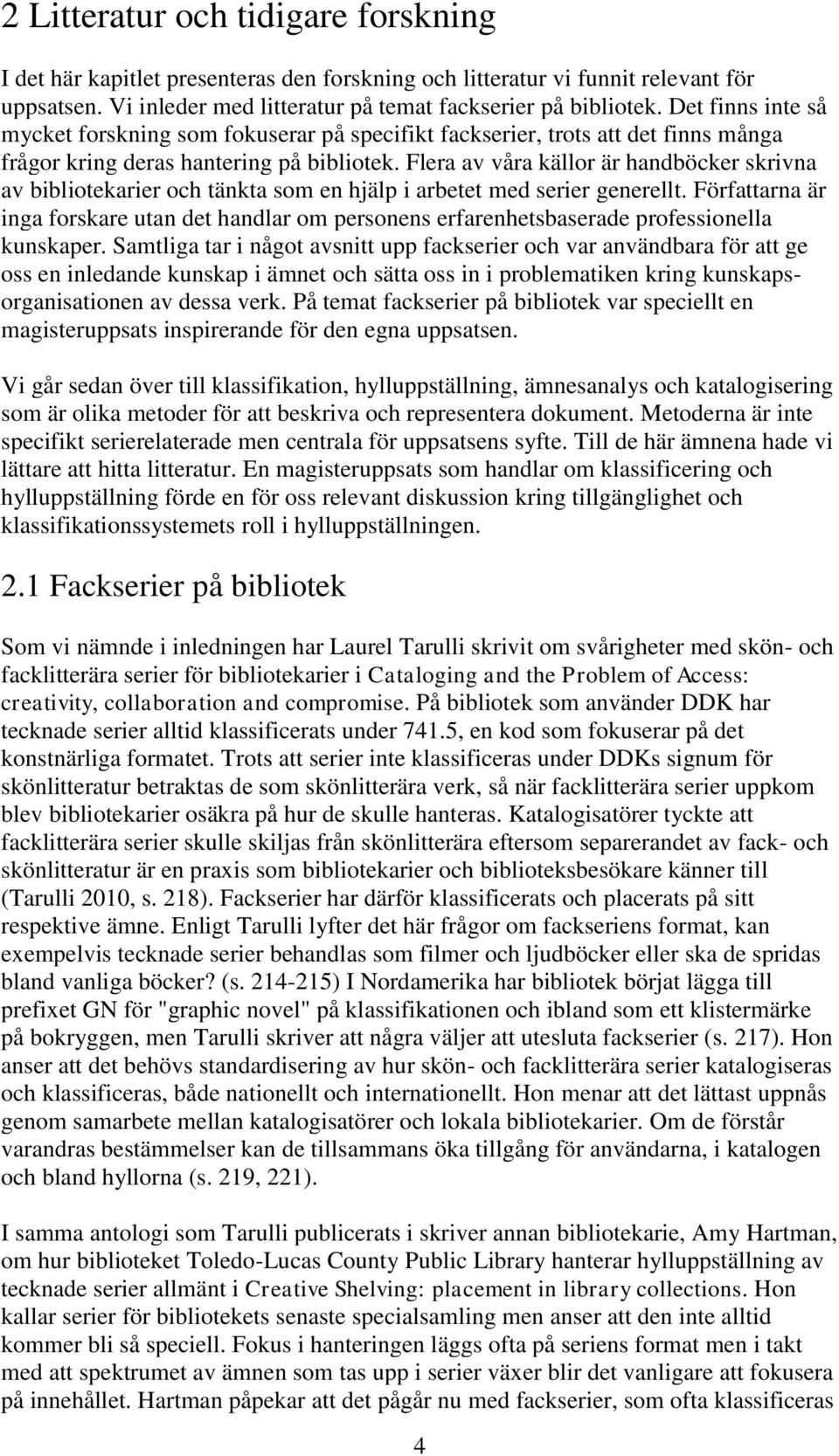 Flera av våra källor är handböcker skrivna av bibliotekarier och tänkta som en hjälp i arbetet med serier generellt.