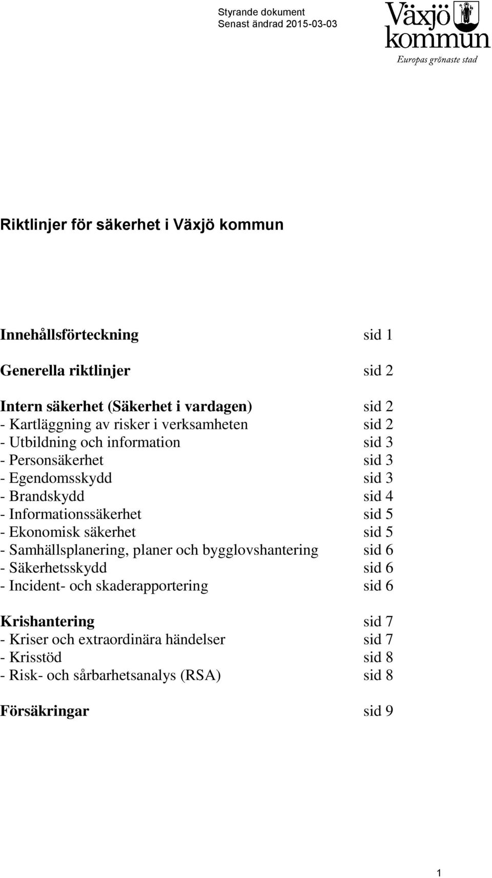 Informationssäkerhet sid 5 - Ekonomisk säkerhet sid 5 - Samhällsplanering, planer och bygglovshantering sid 6 - Säkerhetsskydd sid 6 - Incident- och