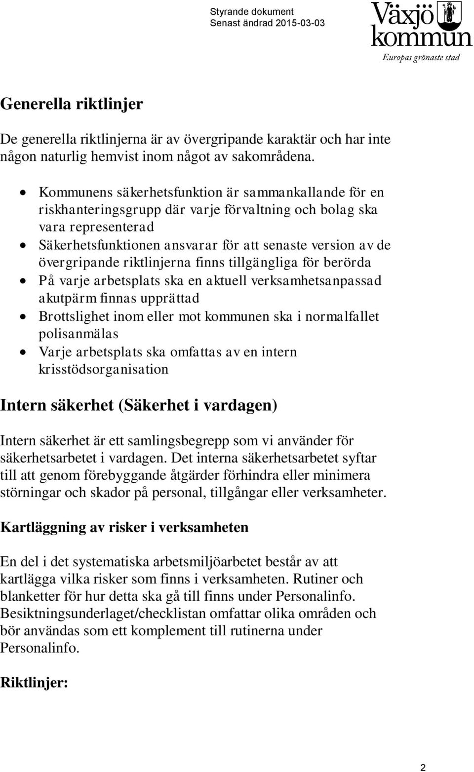 riktlinjerna finns tillgängliga för berörda På varje arbetsplats ska en aktuell verksamhetsanpassad akutpärm finnas upprättad Brottslighet inom eller mot kommunen ska i normalfallet polisanmälas