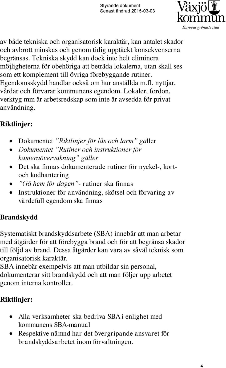 Egendomsskydd handlar också om hur anställda m.fl. nyttjar, vårdar och förvarar kommunens egendom. Lokaler, fordon, verktyg mm är arbetsredskap som inte är avsedda för privat användning.