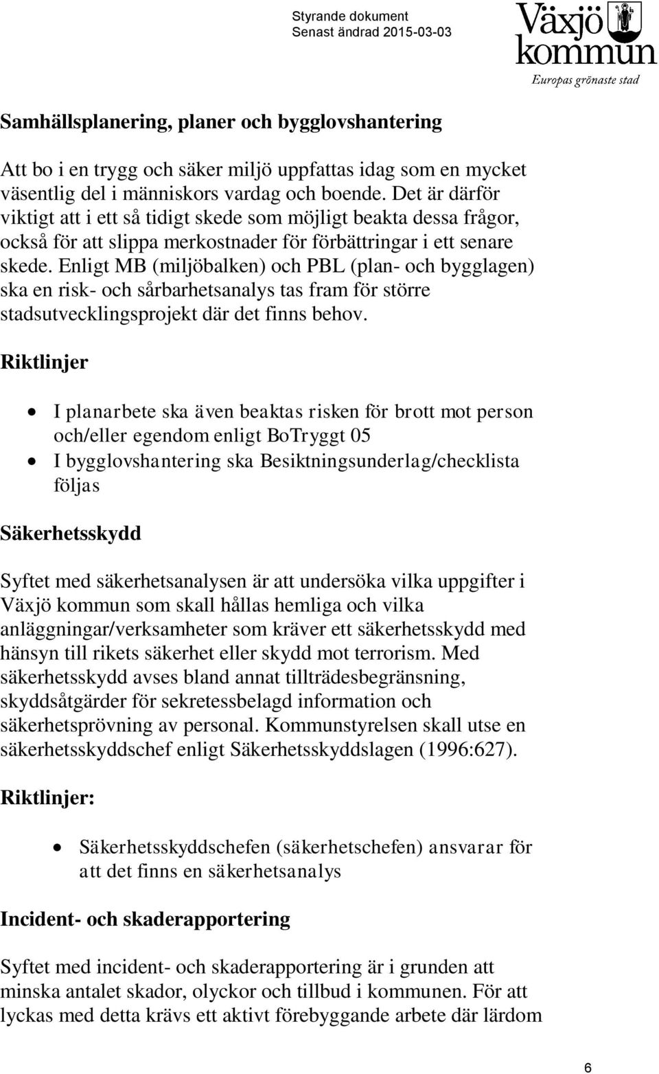 Enligt MB (miljöbalken) och PBL (plan- och bygglagen) ska en risk- och sårbarhetsanalys tas fram för större stadsutvecklingsprojekt där det finns behov.