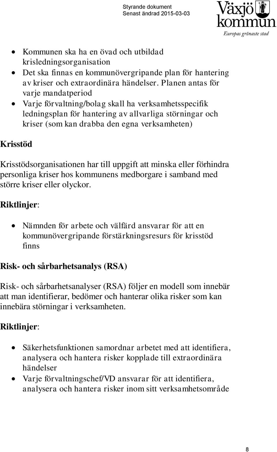 Krisstödsorganisationen har till uppgift att minska eller förhindra personliga kriser hos kommunens medborgare i samband med större kriser eller olyckor.