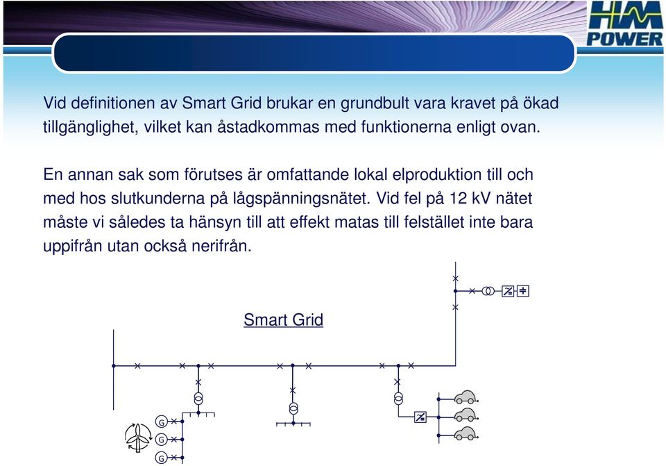 En annan sak som förutses är omfattande lokal elproduktion till och med hos slutkunderna på