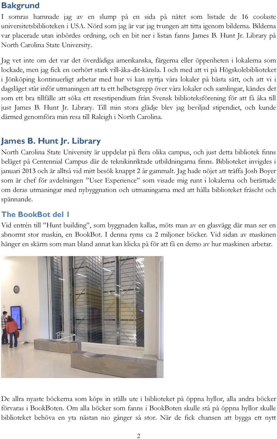 Jag vet inte om det var det överdådiga amerikanska, färgerna eller öppenheten i lokalerna som lockade, men jag fick en oerhört stark vill-åka-dit-känsla.
