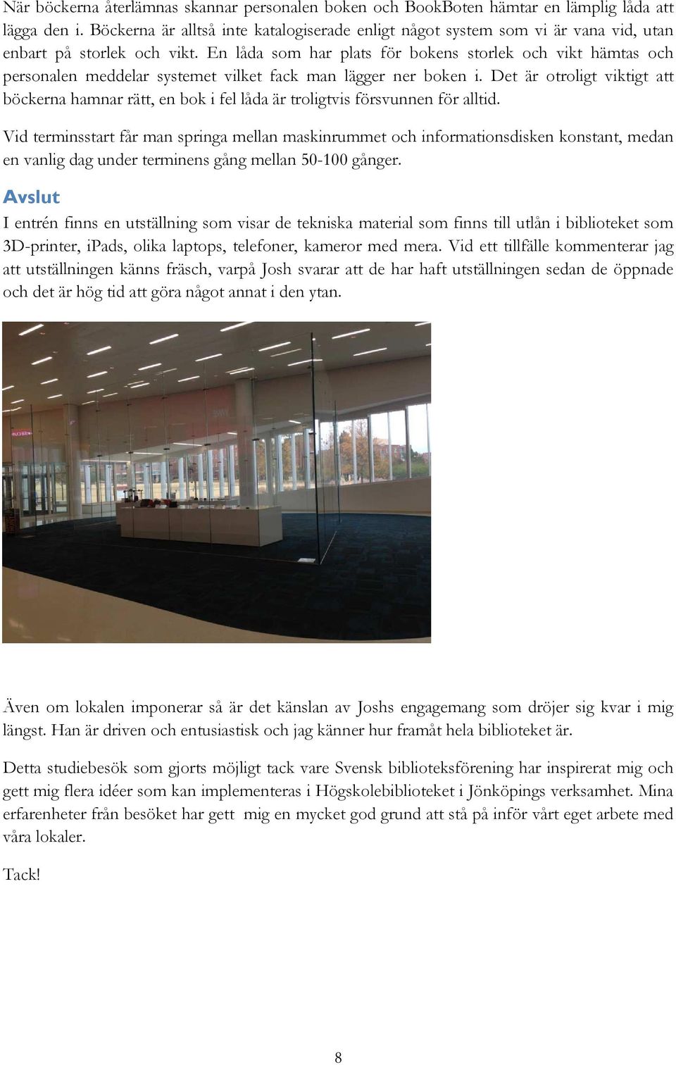 En låda som har plats för bokens storlek och vikt hämtas och personalen meddelar systemet vilket fack man lägger ner boken i.