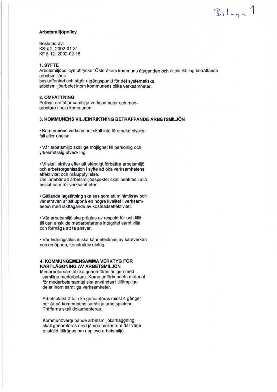 kommunens olika verksamheter. 2. OMFATTNING Policyn omfattar samtliga verksamheter och medarbetare i hela kommunen. 3.