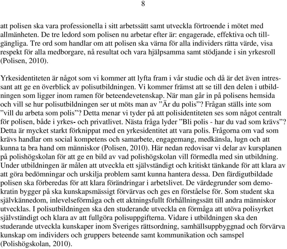 Yrkesidentiteten är något som vi kommer att lyfta fram i vår studie och då är det även intressant att ge en överblick av polisutbildningen.