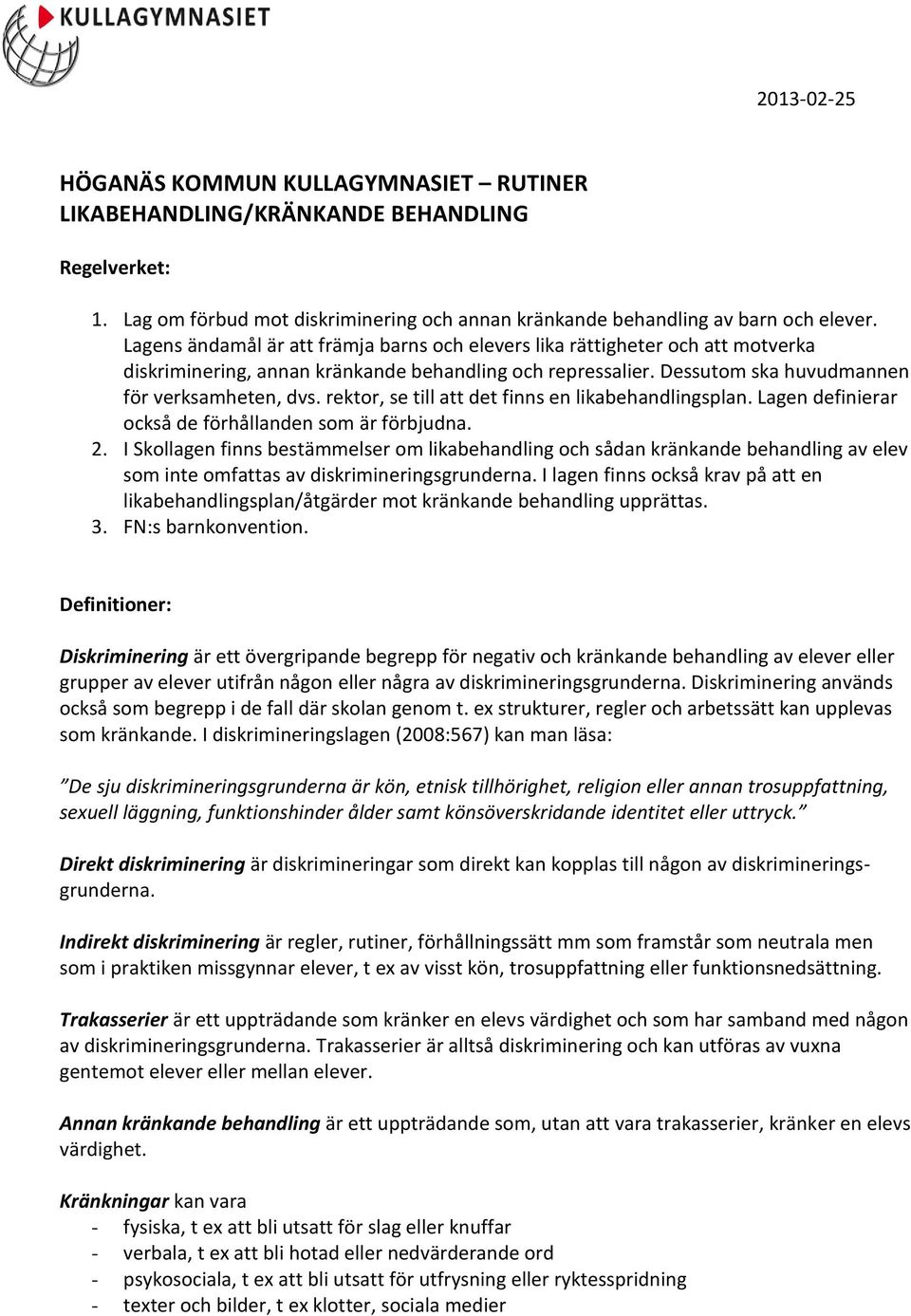 rektor, se till att det finns en likabehandlingsplan. Lagen definierar också de förhållanden som är förbjudna. 2.