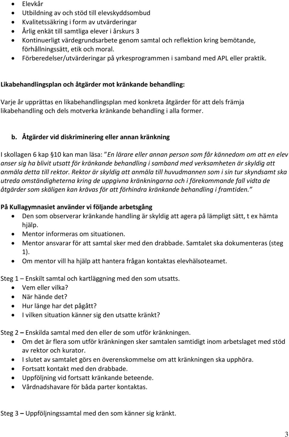 Likabehandlingsplan och åtgärder mot kränkande behandling: Varje år upprättas en likabehandlingsplan med konkreta åtgärder för att dels främja likabehandling och dels motverka kränkande behandling i