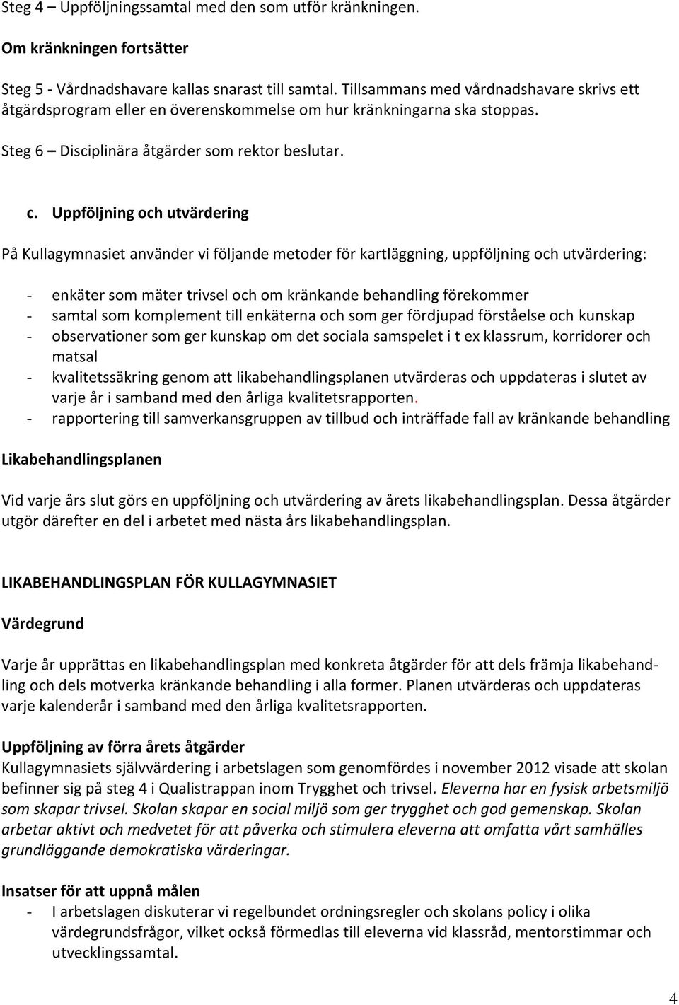 Uppföljning och utvärdering På Kullagymnasiet använder vi följande metoder för kartläggning, uppföljning och utvärdering: - enkäter som mäter trivsel och om kränkande behandling förekommer - samtal