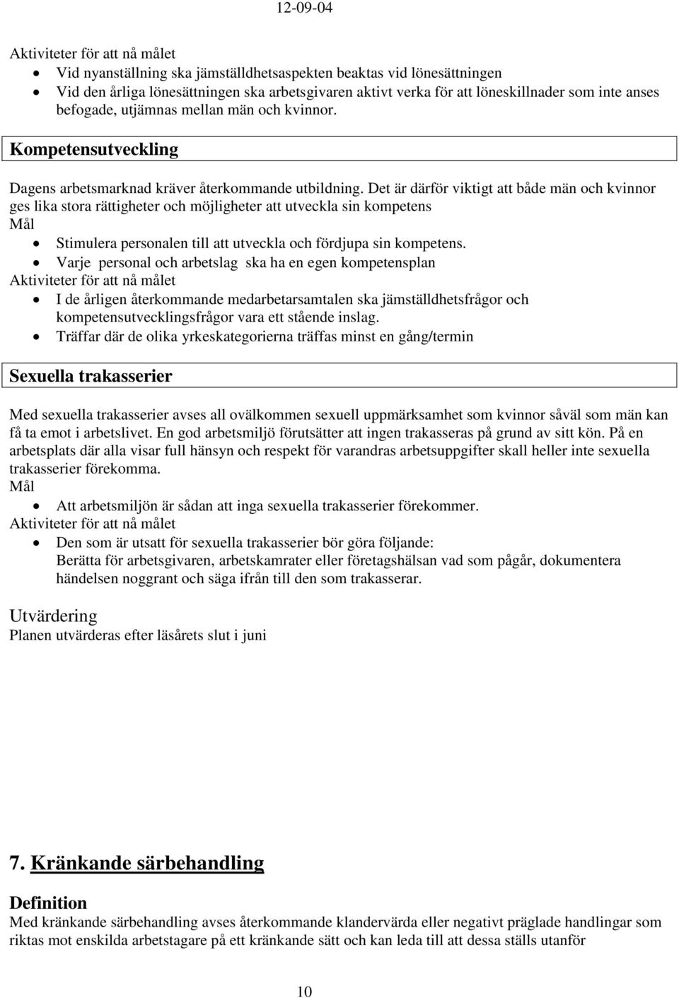 Det är därför viktigt att både män och kvinnor ges lika stora rättigheter och möjligheter att utveckla sin kompetens Mål Stimulera personalen till att utveckla och fördjupa sin kompetens.