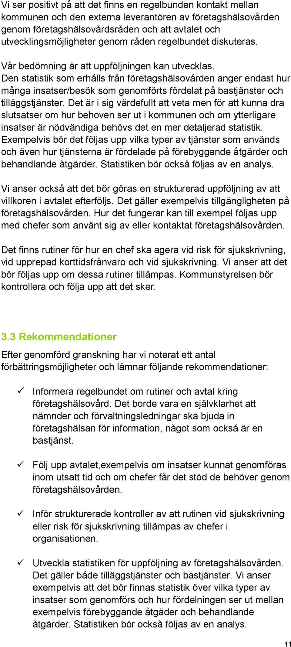 Den statistik som erhålls från företagshälsovården anger endast hur många insatser/besök som genomförts fördelat på bastjänster och tilläggstjänster.