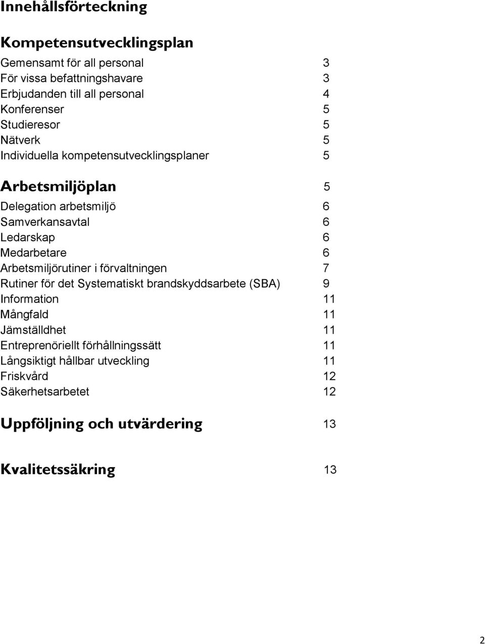 Medarbetare 6 Arbetsmiljörutiner i förvaltningen 7 Rutiner för det Systematiskt brandskyddsarbete (SBA) 9 Information 11 Mångfald 11 Jämställdhet 11