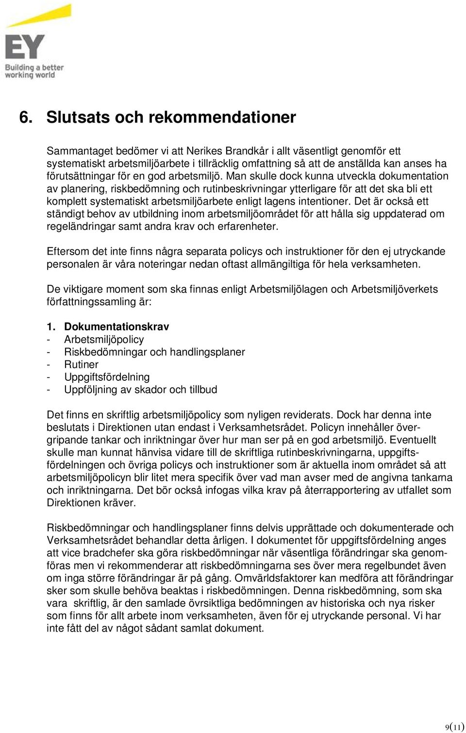 Man skulle dock kunna utveckla dokumentation av planering, riskbedömning och rutinbeskrivningar ytterligare för att det ska bli ett komplett systematiskt arbetsmiljöarbete enligt lagens intentioner.