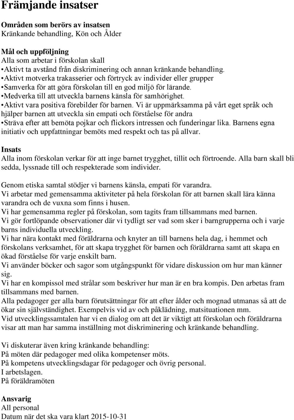 Medverka till att utveckla barnens känsla för samhörighet. Aktivt vara positiva förebilder för barnen.
