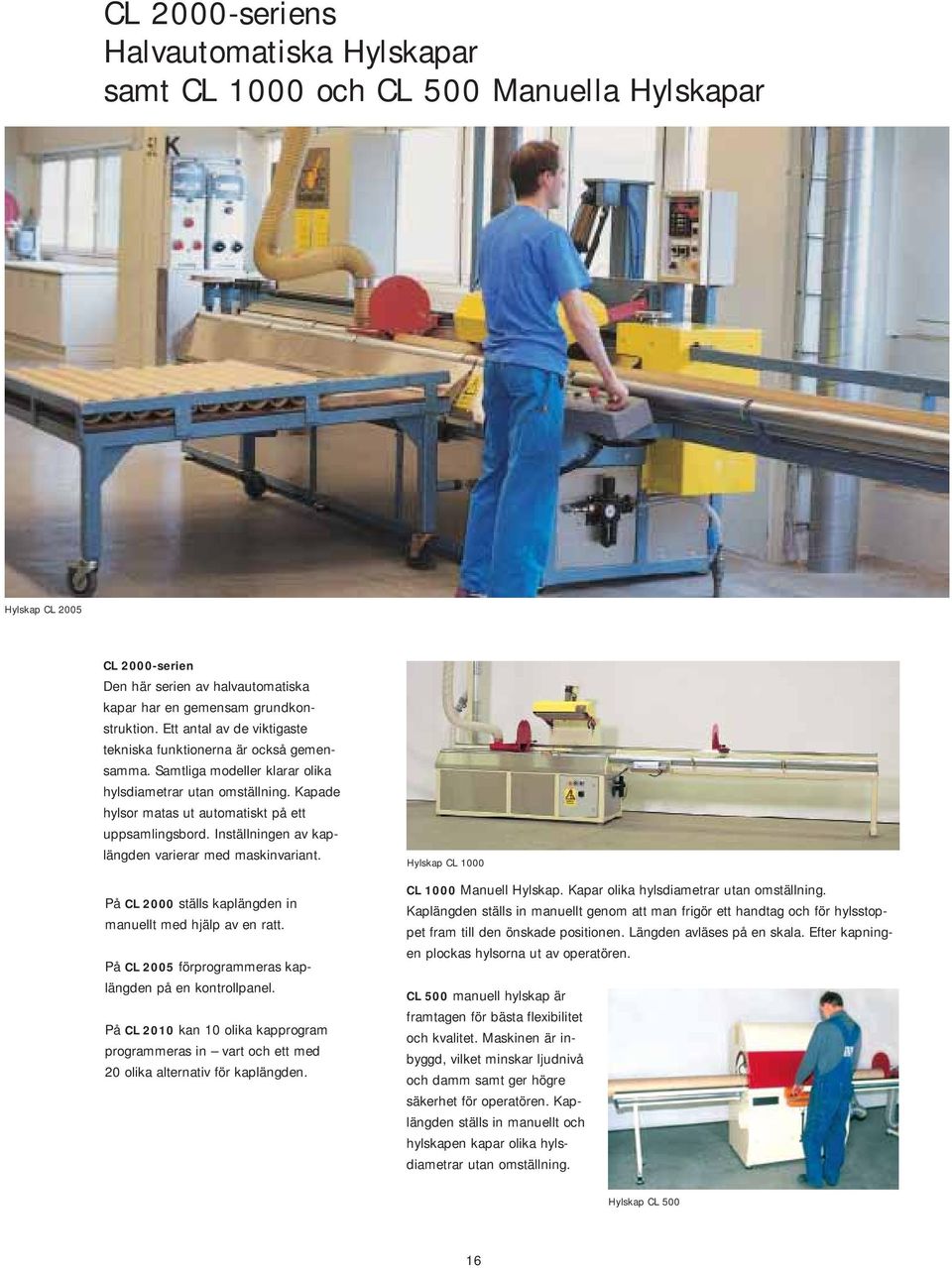 Inställningen av kaplängden varierar med maskinvariant. På CL 2000 ställs kaplängden in manuellt med hjälp av en ratt. På CL 2005 förprogrammeras kaplängden på en kontrollpanel.