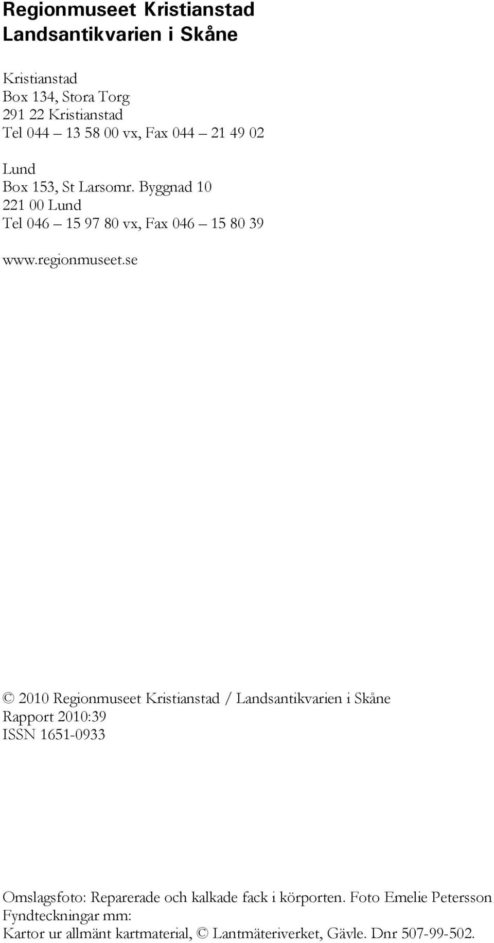 se 2010 Regionmuseet Kristianstad / Landsantikvarien i Skåne Rapport 2010:39 ISSN 1651-0933 Omslagsfoto: Reparerade och