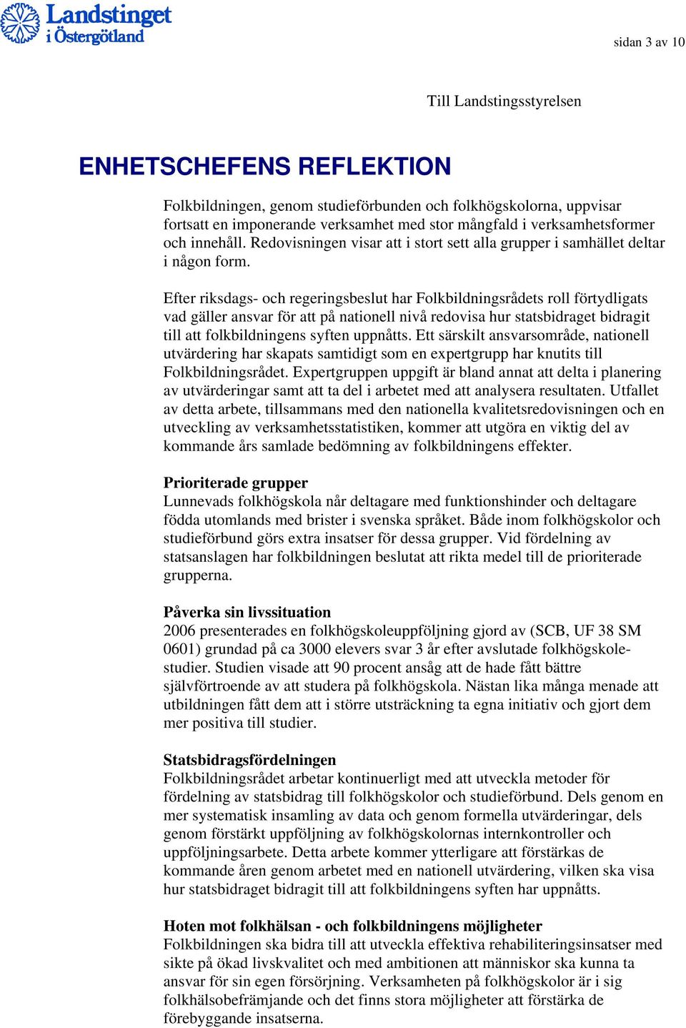 Efter riksdags- och regeringsbeslut har Folkbildningsrådets roll förtydligats vad gäller ansvar för att på nationell nivå redovisa hur statsbidraget bidragit till att folkbildningens syften uppnåtts.