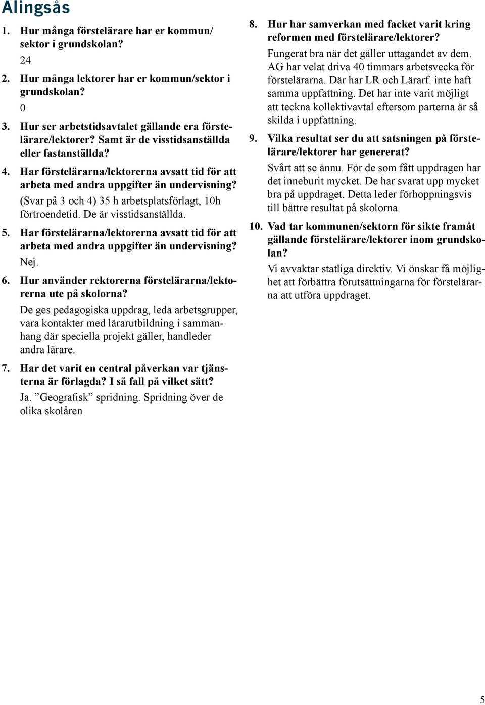 Spridning över de olika skolåren Fungerat bra när det gäller uttagandet av dem. AG har velat driva 4 timmars arbetsvecka för förstelärarna. Där har LR och Lärarf. inte haft samma uppfattning.