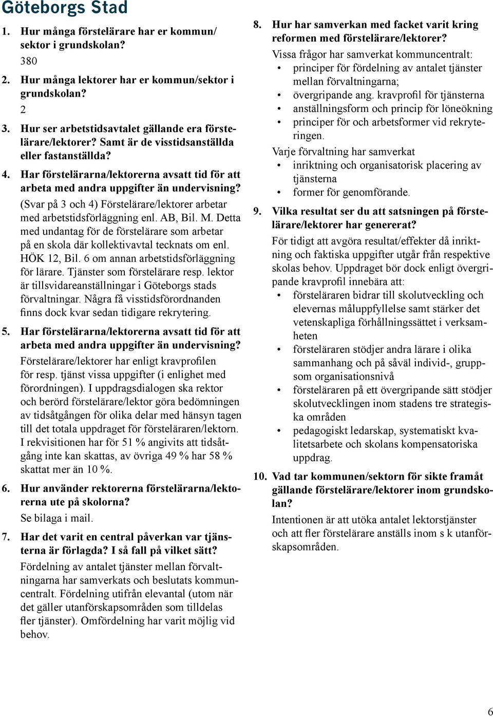 lektor är tillsvidareanställningar i Göteborgs stads förvaltningar. Några få visstidsförordnanden finns dock kvar sedan tidigare rekrytering. Förstelärare/lektorer har enligt kravprofilen för resp.