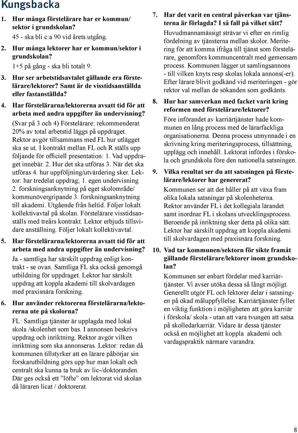 När det ska utföras 4. hur uppföljning/utvärdering sker. Lektor: har tredelat uppdrag; 1. egen undervisning 2. forskningsanknytning på eget skolområde/ kommunövergripande 3.