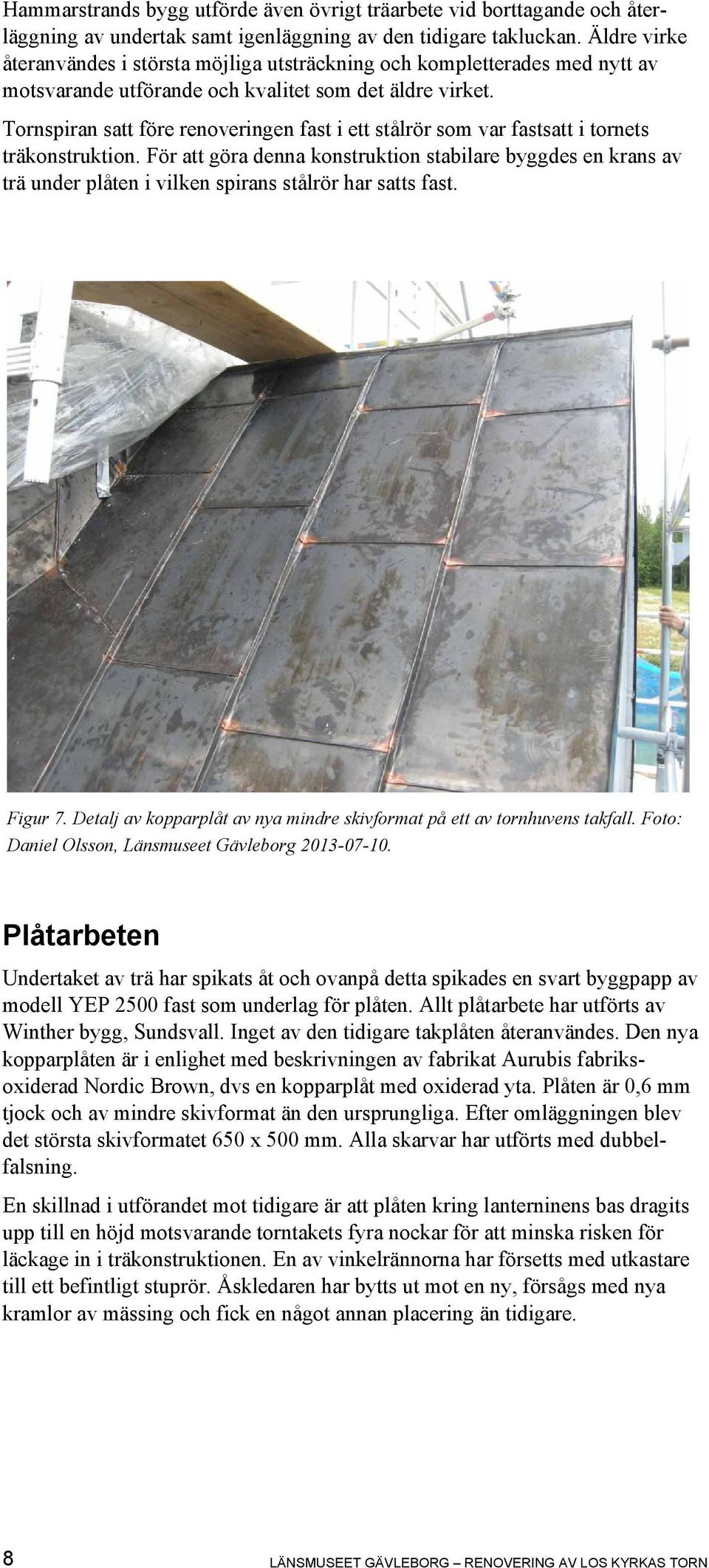 Tornspiran satt före renoveringen fast i ett stålrör som var fastsatt i tornets träkonstruktion.
