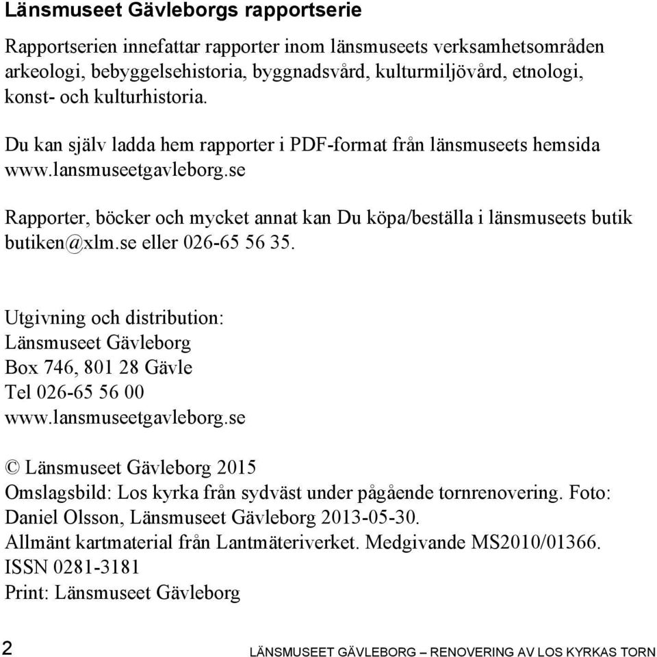 se Rapporter, böcker och mycket annat kan Du köpa/beställa i länsmuseets butik butiken@xlm.se eller 026-65 56 35.