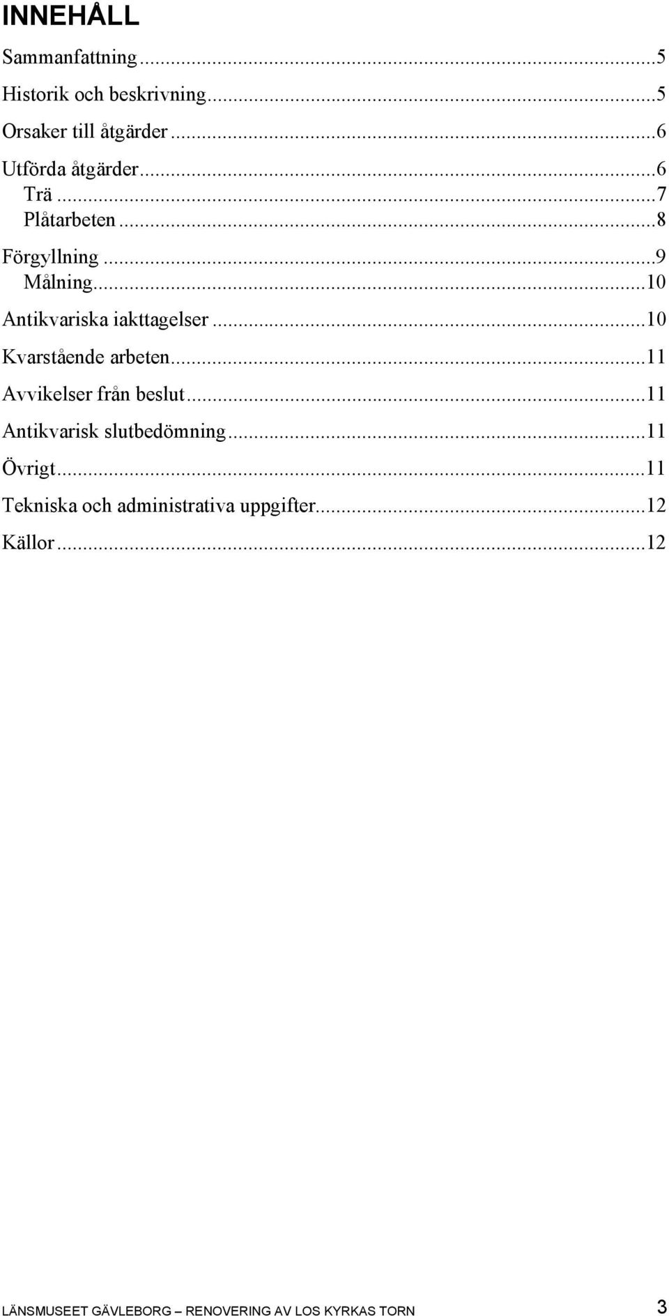 ..10 Kvarstående arbeten...11 Avvikelser från beslut...11 Antikvarisk slutbedömning...11 Övrigt.