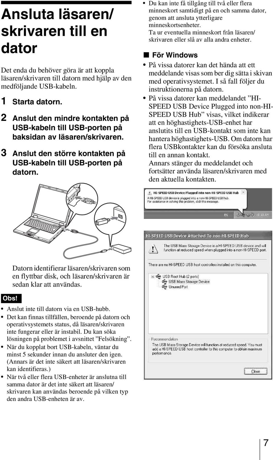 Du kan inte få tillgång till två eller flera minneskort samtidigt på en och samma dator, genom att ansluta ytterligare minneskortsenheter.