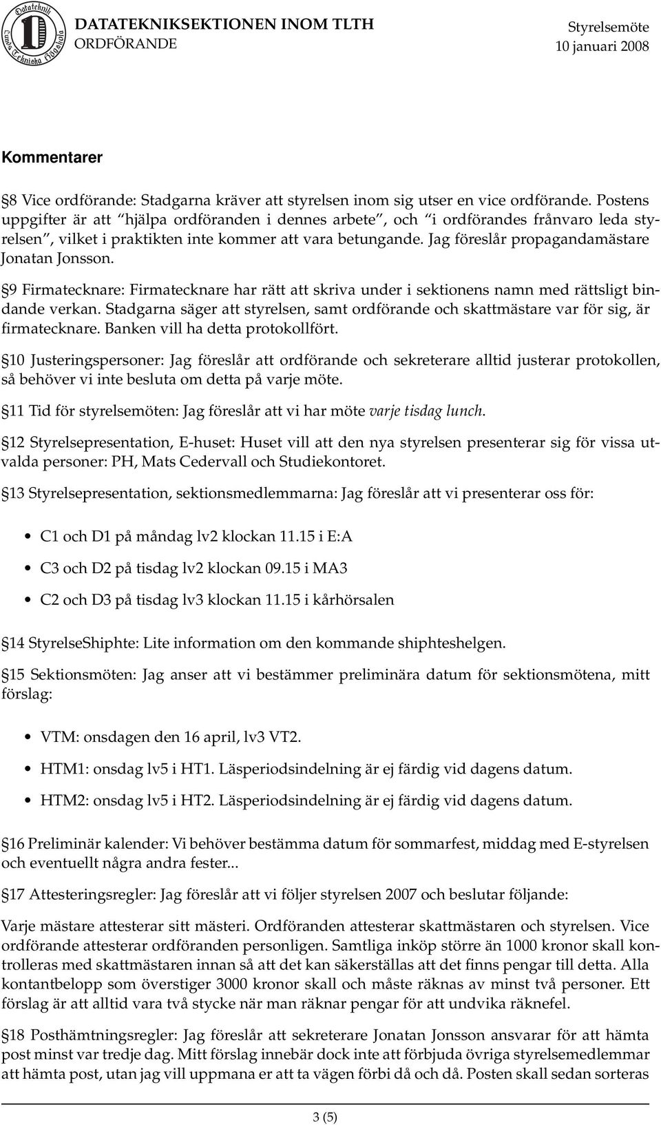 Jag föreslår propagandamästare Jonatan Jonsson. 9 Firmatecknare: Firmatecknare har rätt att skriva under i sektionens namn med rättsligt bindande verkan.