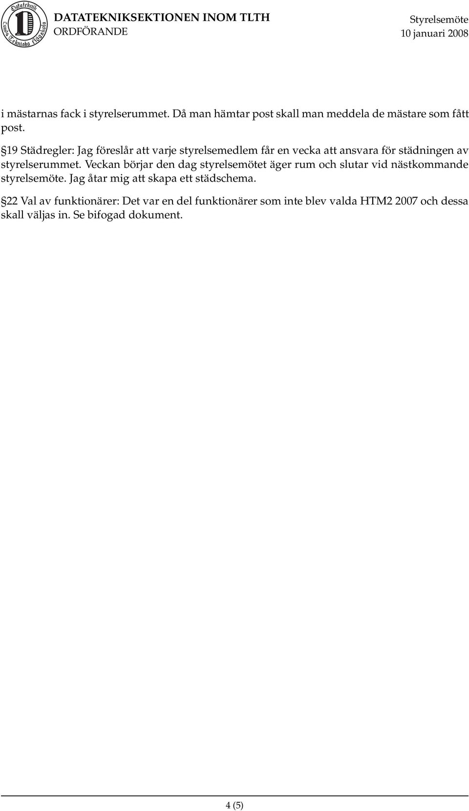 Veckan börjar den dag styrelsemötet äger rum och slutar vid nästkommande styrelsemöte.