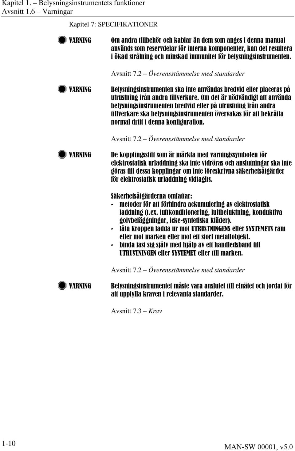 minskad immunitet för belysningsinstrumenten. Avsnitt 7.2 Överensstämmelse med standarder VARNING Belysningsinstrumenten ska inte användas bredvid eller placeras på utrustning från andra tillverkare.