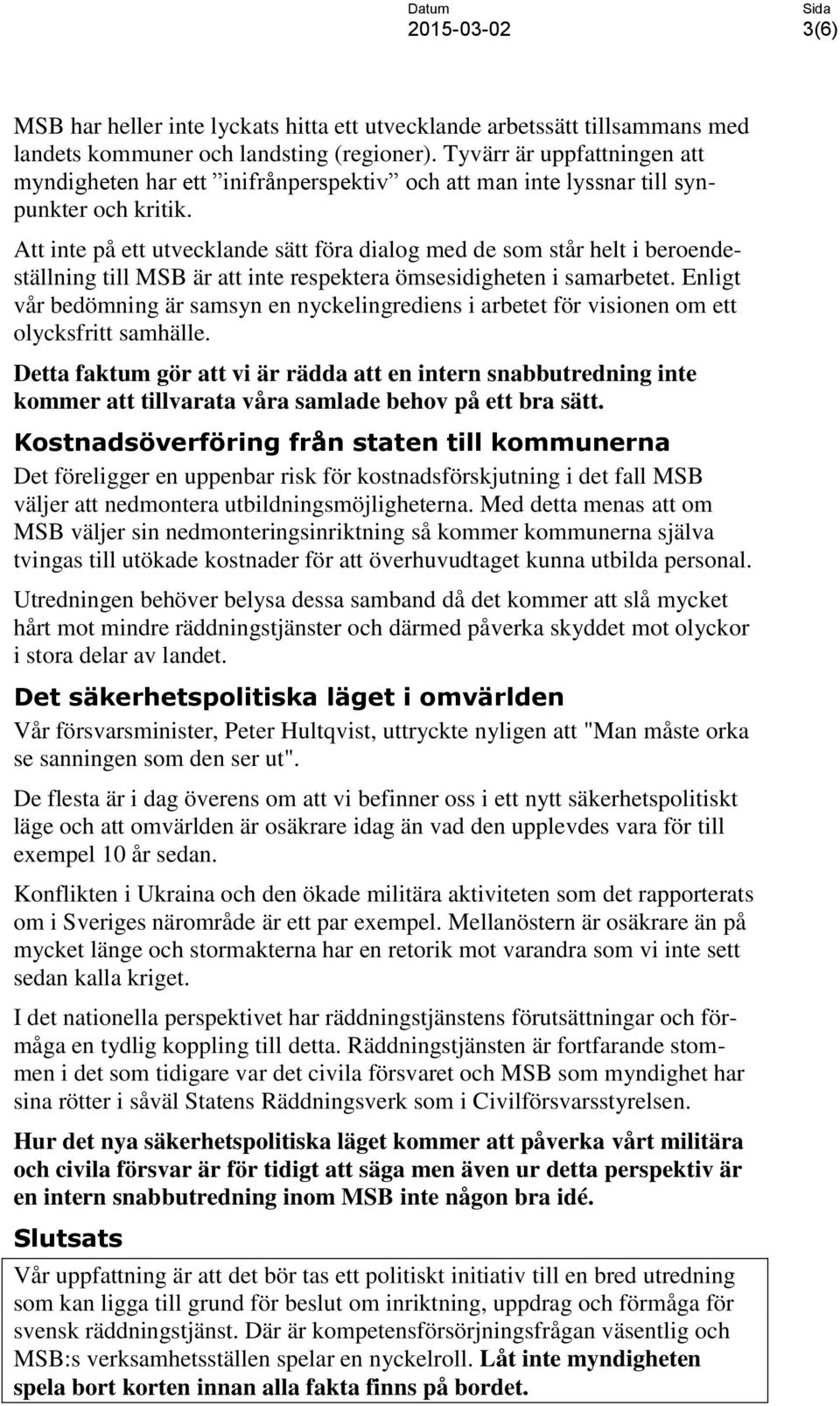Att inte på ett utvecklande sätt föra dialog med de som står helt i beroendeställning till MSB är att inte respektera ömsesidigheten i samarbetet.