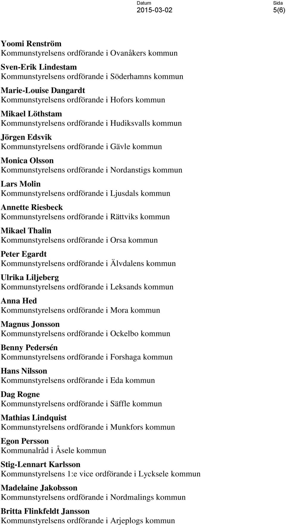 Molin Kommunstyrelsens ordförande i Ljusdals kommun Annette Riesbeck Kommunstyrelsens ordförande i Rättviks kommun Mikael Thalin Kommunstyrelsens ordförande i Orsa kommun Peter Egardt