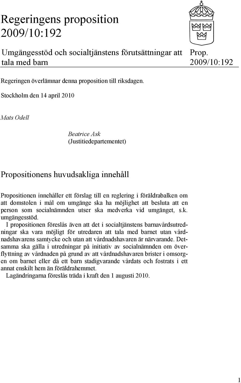 domstolen i mål om umgänge ska ha möjlighet att besluta att en person som socialnämnden utser ska medverka vid umgänget, s.k. umgängesstöd.