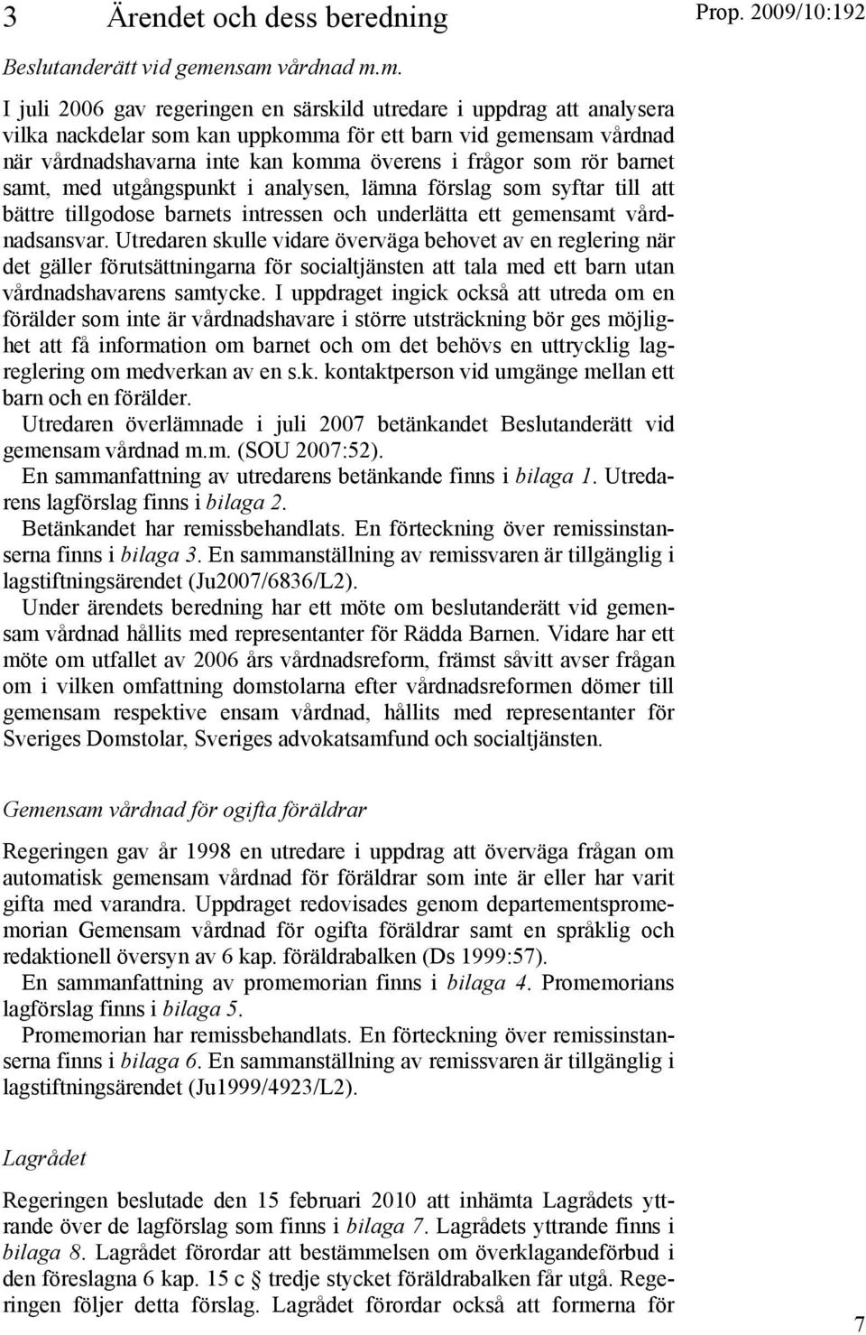 i frågor som rör barnet samt, med utgångspunkt i analysen, lämna förslag som syftar till att bättre tillgodose barnets intressen och underlätta ett gemensamt vårdnadsansvar.