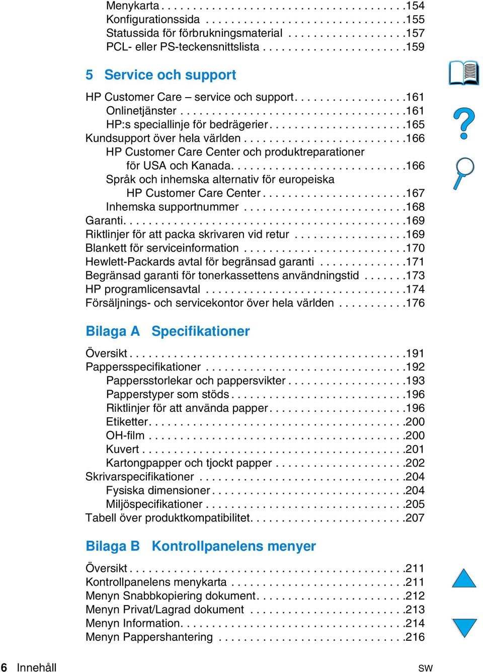 .....................165 Kundsupport över hela världen..........................166 HP Customer Care Center och produktreparationer för USA och Kanada.