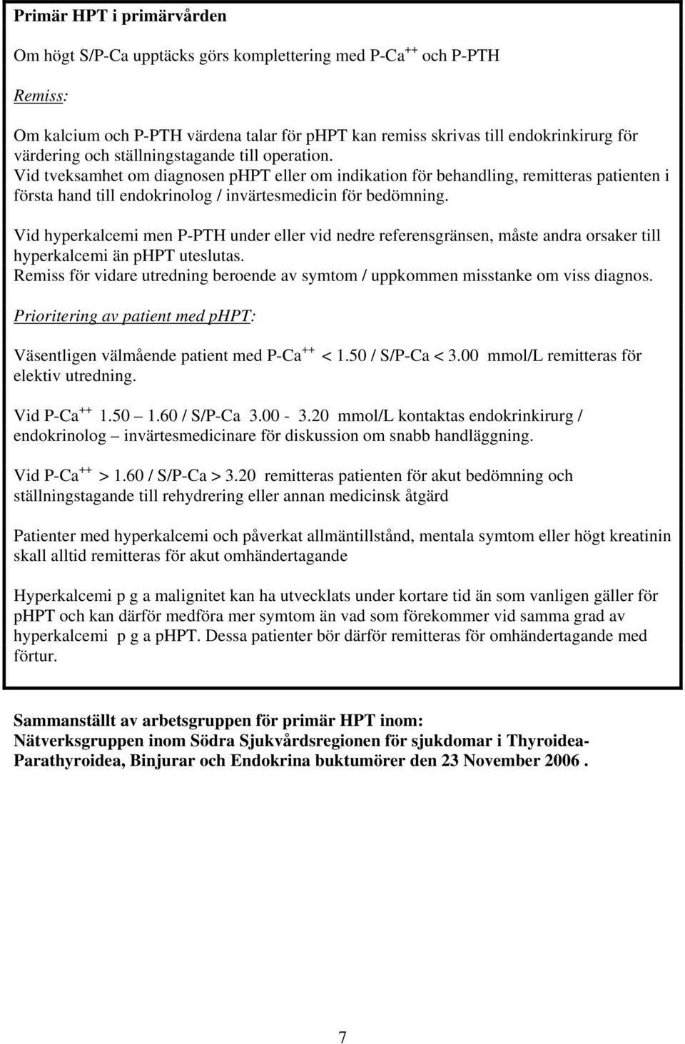 Vid hyperkalcemi men P-PTH under eller vid nedre referensgränsen, måste andra orsaker till hyperkalcemi än phpt uteslutas.