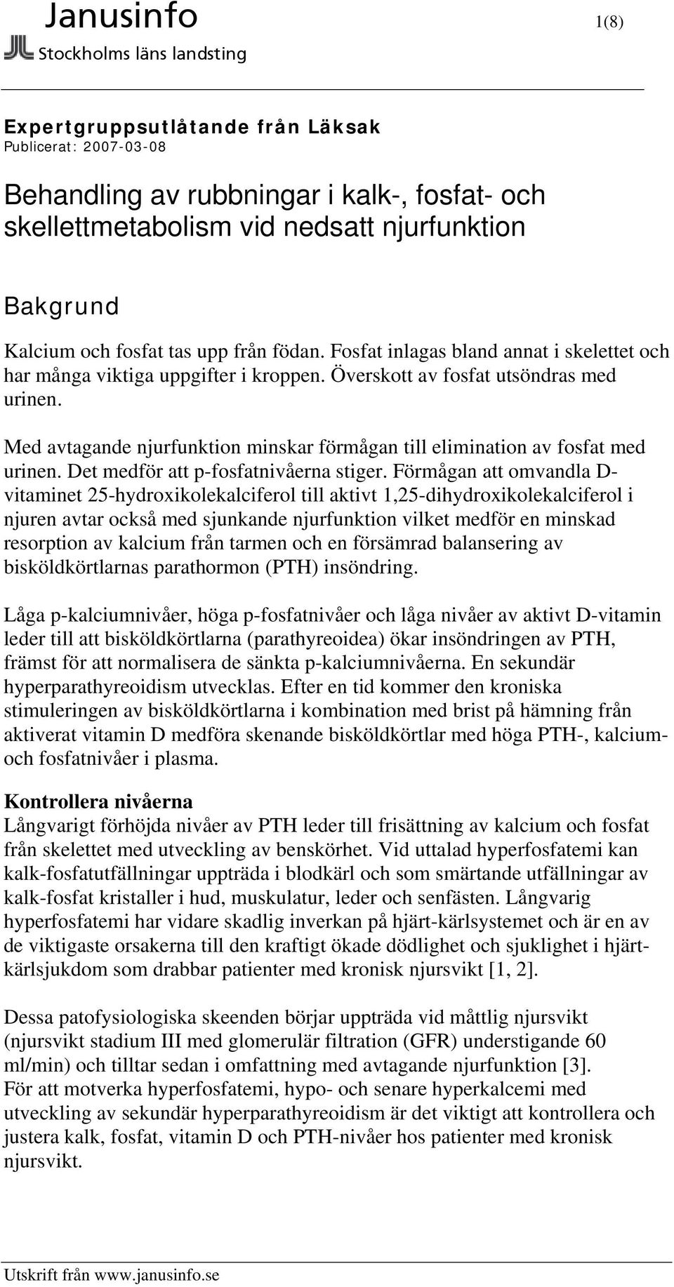 Med avtagande njurfunktion minskar förmågan till elimination av fosfat med urinen. Det medför att p-fosfatnivåerna stiger.