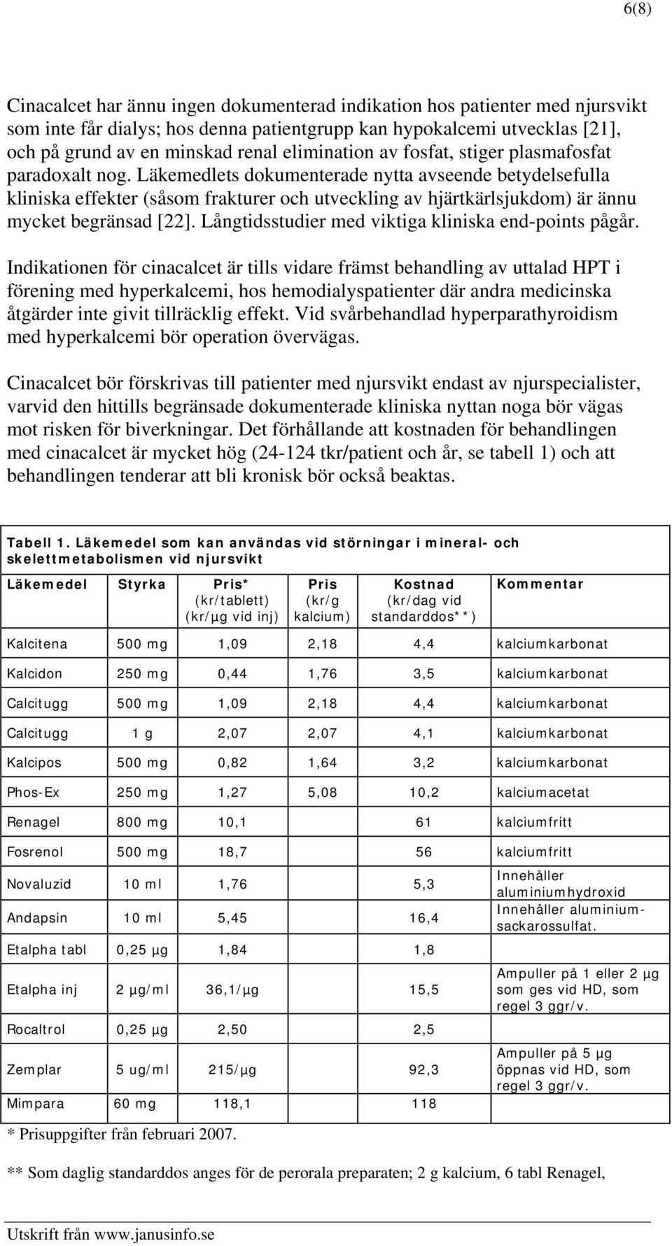 Läkemedlets dokumenterade nytta avseende betydelsefulla kliniska effekter (såsom frakturer och utveckling av hjärtkärlsjukdom) är ännu mycket begränsad [22].