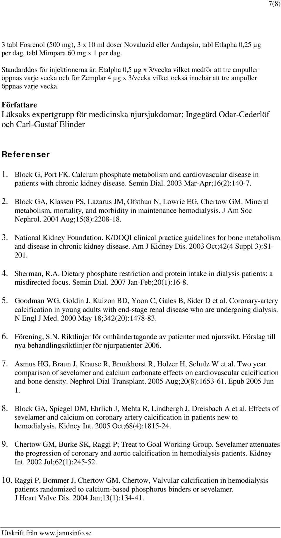 Författare Läksaks expertgrupp för medicinska njursjukdomar; Ingegärd Odar-Cederlöf och Carl-Gustaf Elinder Referenser 1. Block G, Port FK.