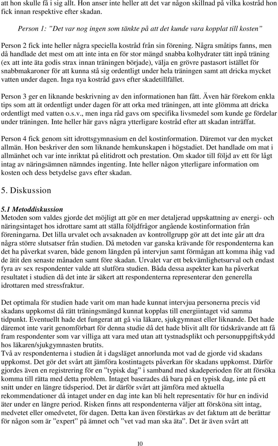 Några småtips fanns, men då handlade det mest om att inte inta en för stor mängd snabba kolhydrater tätt inpå träning (ex att inte äta godis strax innan träningen började), välja en grövre pastasort