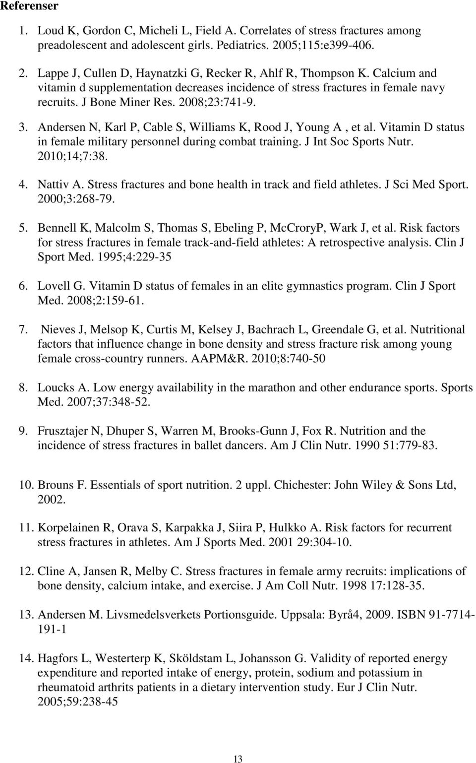 J Bone Miner Res. 2008;23:741-9. 3. Andersen N, Karl P, Cable S, Williams K, Rood J, Young A, et al. Vitamin D status in female military personnel during combat training. J Int Soc Sports Nutr.